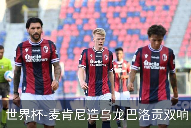 世界杯-麦肯尼造乌龙巴洛贡双响 半场美国3-0巴拉圭