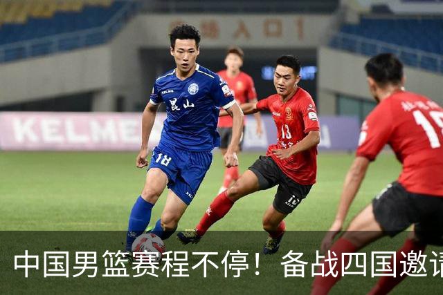 中国男篮赛程不停！备战四国邀请赛，对战欧洲强队，杨瀚森缺席