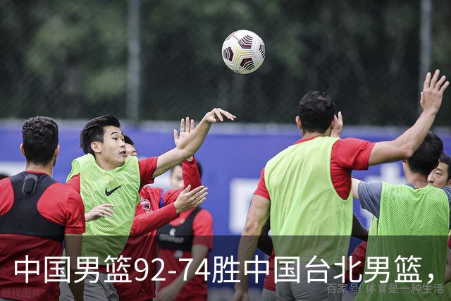 中国男篮92-74胜中国台北男篮，成功晋级世预赛第二阶段