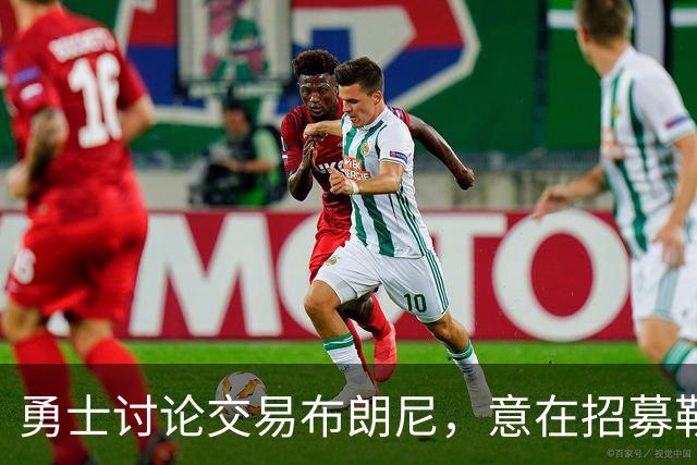 勇士讨论交易布朗尼，意在招募勒布朗