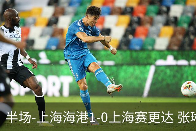 半场-上海海港1-0上海赛更达 张琳芃破门 李新翔、吾米提江失良机