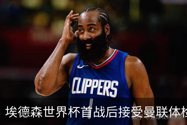 埃德森世界杯首战后接受曼联体检，周薪曝光！被看好适应英超原因揭秘