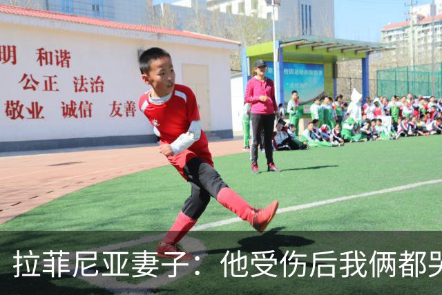 拉菲尼亚妻子：他受伤后我俩都哭了，但现在他状态已经不错了