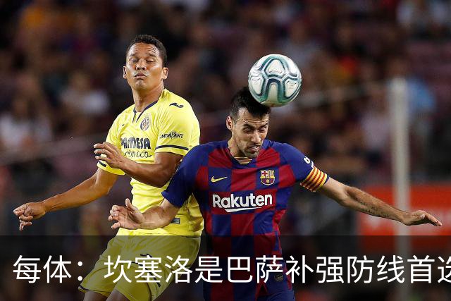 每体：坎塞洛是巴萨补强防线首选目标，如有必要愿提高报价留人