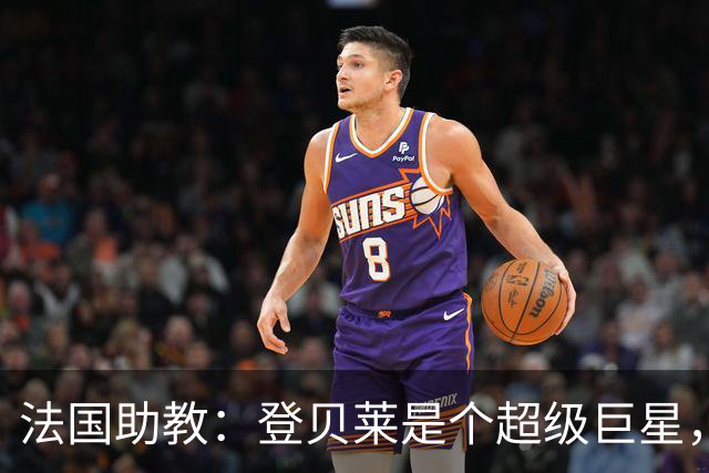 法国助教：登贝莱是个超级巨星，德尚将在明天回到球队指挥训练