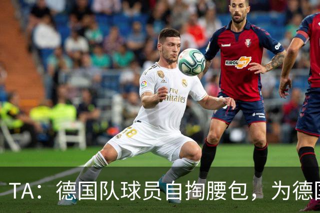 TA：德国队球员自掏腰包，为德国球迷补贴世界杯交通费用